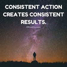 Consistent action creates consistent results